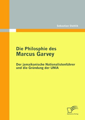 Die Philosophie des Marcus Garvey: Der jamaikanische Nationalistenführer und...