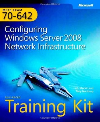 MCTS SELF-PACED TRAINING KIT (EXAM 70-642): CONFIGURING By Tony Northrup & J C