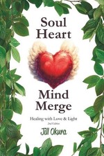 Soul Heart Mind Merge: Healing with Love & Light by Jill Okura Paperback Book