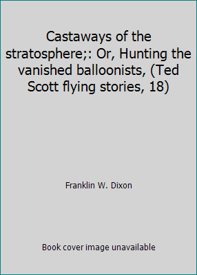 Castaways of the stratosphere;: Or, Hunting the vanished balloonists, (Ted...