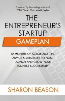 The Entrepreneur's Startup Gameplan: 12 Months of Actionable Tips, Advice & ...