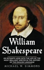 William Shakespeare: An Intimate Look Into The Life Of The Most Brilliant Write