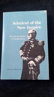 Admiral des Neuen Imperiums: Leben & Karriere von George Dewey US Navy Geschichte Spector