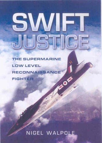 Swift Justice: The Supermarine Low Level Reconnaissance... - Walpole, Nigel