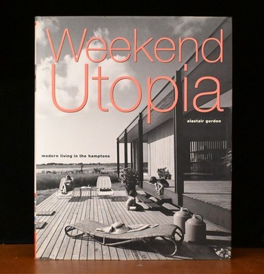 Weekend Utopia: Modern Living in the Hamptons by Alastair Gordon