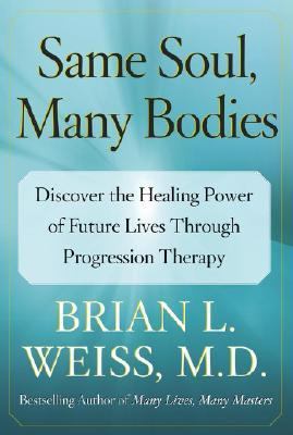 Same Soul, Many Bodies: Discover the Healing Power of Future Lives through...