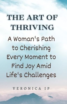 The Art of Thriving: A Woman's Path to Cherishing Every Moment to Find Joy A...