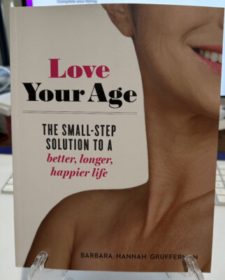 Love Your Age : The Small-Step Solution to a Better, Longer, Happier Life by...