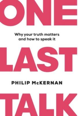 One Last Talk: Why Your Truth Matters and How to Speak It by Mckernan, Philip...