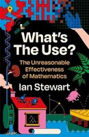 What's The Use? The Unreasonable Effectiveness Of Mathematics Ian Stewart Buch