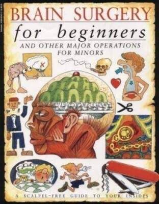 Brain Surgery for Beginners and Other Major Operations for Minors: a Scal - GOOD