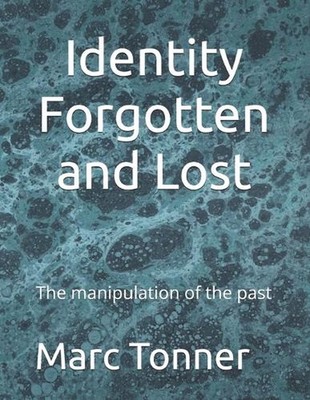 Identity Forgotten and Lost: The manipulation of the past by Marc Tonner Paperba