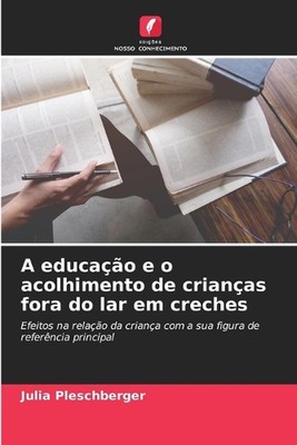 A educao e o acolhimento de crianas fora do lar em creches by Julia Pleschberger