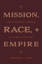 Mission, Race, and Empire: The Episcopal Church in Global Context.by Snow New**