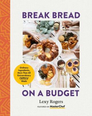 Break Bread on a Budget: Ordinary Ingredients, Extraordinary Meals by  in New