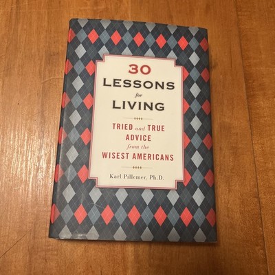 30 Lessons for Living : Tried and True Advice from the Wisest Americans by Karl