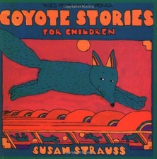 COYOTE STORIES FOR CHILDREN: TALES FROM NATIVE AMERICA By Susan Strauss & Gary COYOTE STORIES FOR CHILDREN: TALES FROM NATIVE AMERICA By Susan Strauss & Gary
