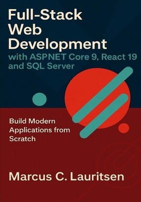 Full-Stack Web Development with ASP.NET Core 9, React 19, and SQL Server: Build