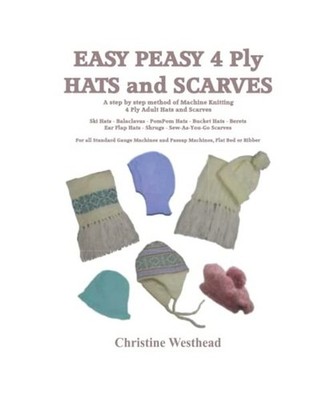 Easy Peasy 4 Ply Hats and Scarves: A Step by Step guide to Machine Knitting 4 Pl