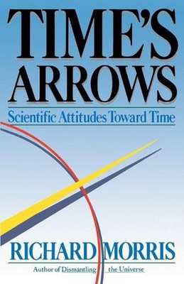 Time's Arrows: Scientific Attitudes Toward Time by Richard Morris (English) Pape
