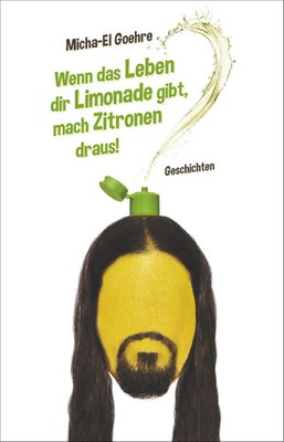 Wenn das Leben dir Limonade gibt, mach Zitronen draus! | Micha-El Goehre | Buch