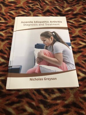Juvenile Idiopathic Arthritis: Diagnosis and Treatment by Nicholas Greyson...