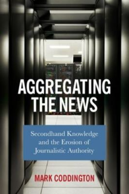Aggregating the News: Secondhand Knowledge and the Erosion of Journalistic Autho