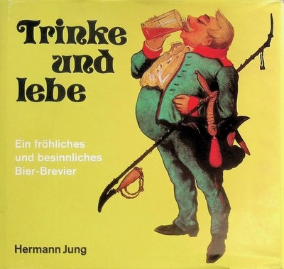 Trinke und lebe : e. fröhl. u. besinnl. Bier-Brevier. Jung, Hermann: