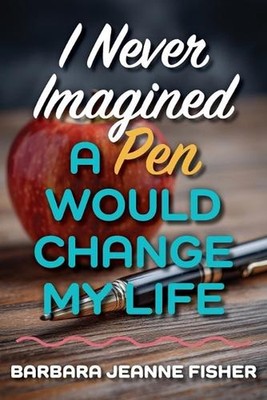 I Never Imagined a Pen Would Change My Life by Barbara Jeanne Fisher Paperback B