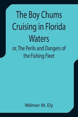 Wilmer M. Ely | The Boy Chums Cruising in Florida Waters or, The Perils and...