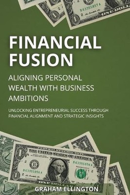 Financial Fusion: Aligning Personal Wealth with Business Ambitions: Unlocking En
