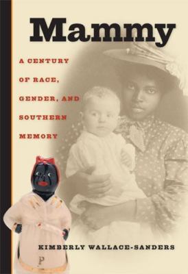 Mammy: A Century of Race, Gender, and Southern Memory by Wallace-Sanders, Kimbe