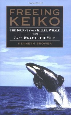 Freeing Keiko: The Journey of a Killer Whale from Free Willy to the Wild - h...