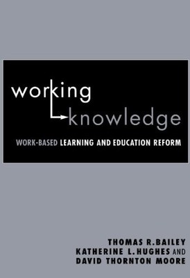 Working Knowledge: Work-Based Learning and Education Reform - Bailey, Thomas R.