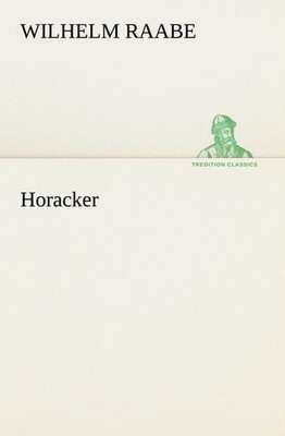 Horacker (TREDITION CLASSICS), Wilhelm Raabe