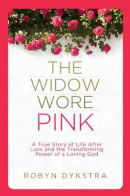 The Widow Wore Pink: A True Story of Life After Loss and the Transforming Power 