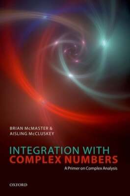 Integration with Complex Numbers: A Primer on Complex Analysis by Brian McMaster