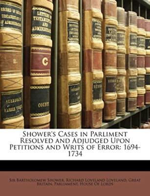 Great Britain. Parli - Shower's Cases in Parliment Resolved and Adjudg - X555z