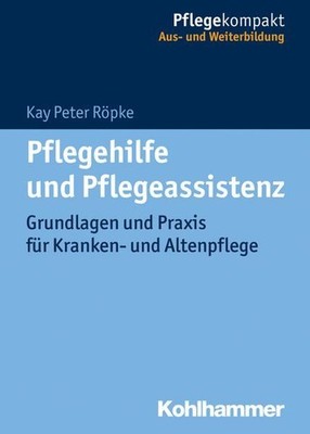 Pflegehilfe und Pflegeassistenz Grundlagen und Praxis für Kranken- und Altenpfle