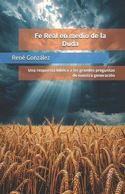 Fe real en medio de la duda: Una respuesta b?blica a las grandes preguntas de nu