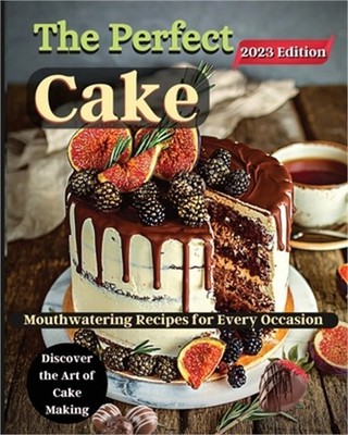 The Perfect Cake: Elevate Your Baking Skills with Cake Recipes (Paperback or Sof