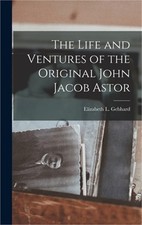 The Life and Ventures of the Original John Jacob Astor (Hardback or Cased Book)