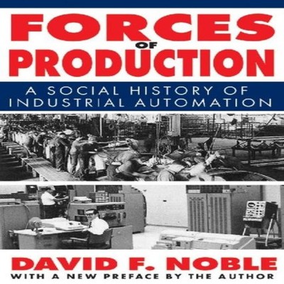 Forces of Production A Social History of Industrial Automation Da