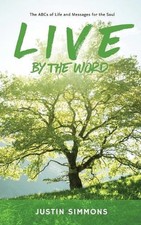 Live by the Word: The ABCs of Life and Messages for the Soul by Justin Simmons P