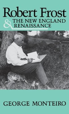 ROBERT FROST AND THE NEW ENGLAND RENAISSANCE By George Monteiro - Hardcover *VG*
