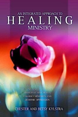 Integrated Approach to Healing Ministry : A Guide to Receiving He