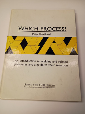 Which Process ?  Guide to the Selection of Welding  - P.T. Houldcroft