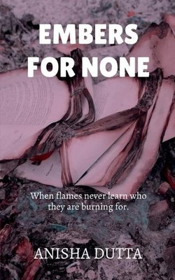 Embers for None: When flames never learn who they are burning for. by Anisha Dut