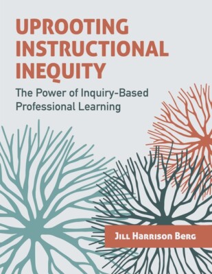 Uprooting Instructional Inequity: The Power Of Inquiry-Based Professional L...