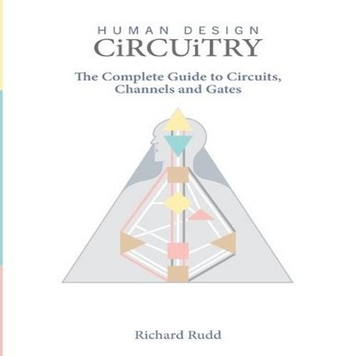 Human Design - Circuitry The Complete Guide to Circuits Channels